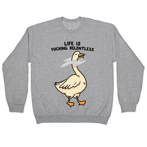 Life Is F***ing Relentless Goose Pullover