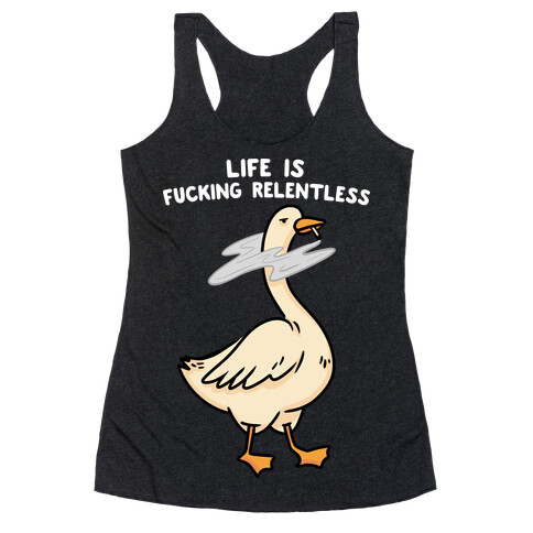 Life Is F***ing Relentless Goose Racerback Tank Top