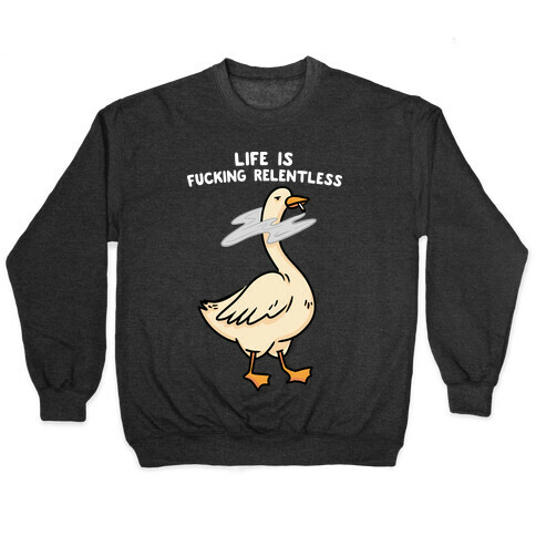 Life Is F***ing Relentless Goose Pullover