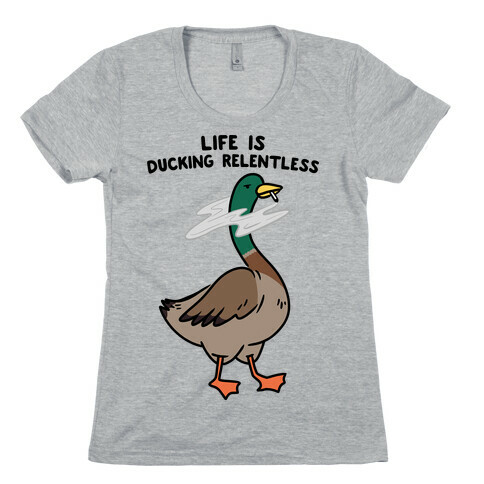 Life Is Ducking Relentless Duck Womens T-Shirt