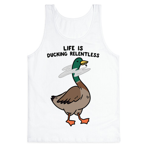 Life Is Ducking Relentless Duck Tank Top