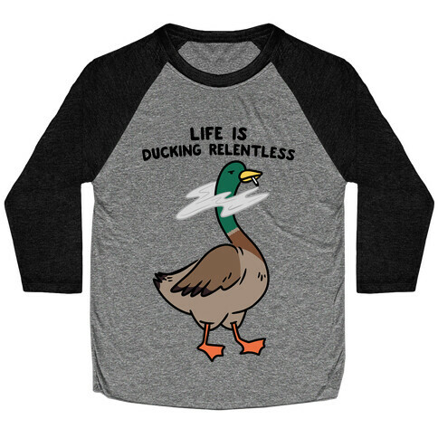 Life Is Ducking Relentless Duck Baseball Tee