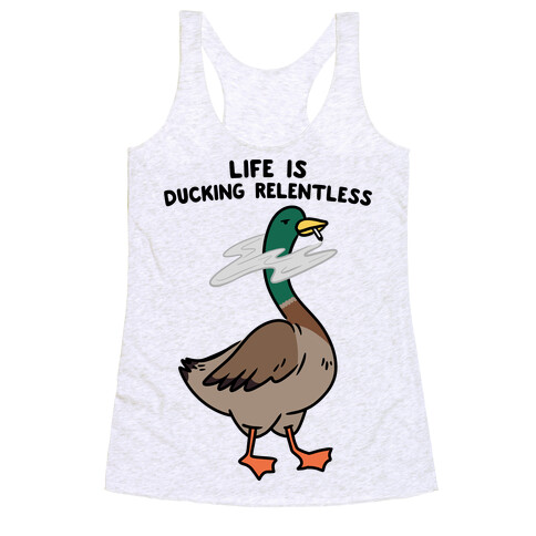 Life Is Ducking Relentless Duck Racerback Tank Top