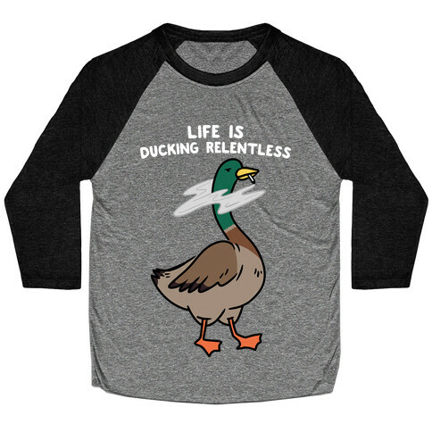 Life Is Ducking Relentless Duck Baseball Tee