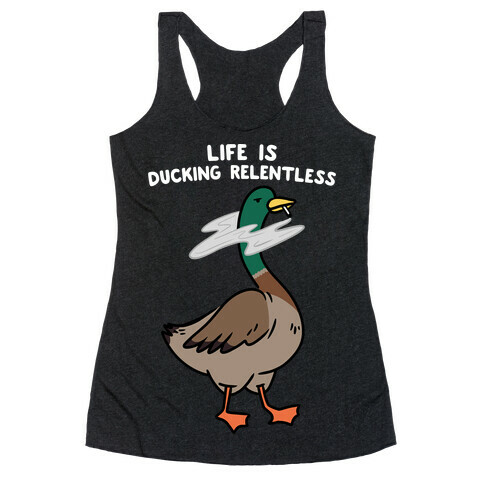Life Is Ducking Relentless Duck Racerback Tank Top