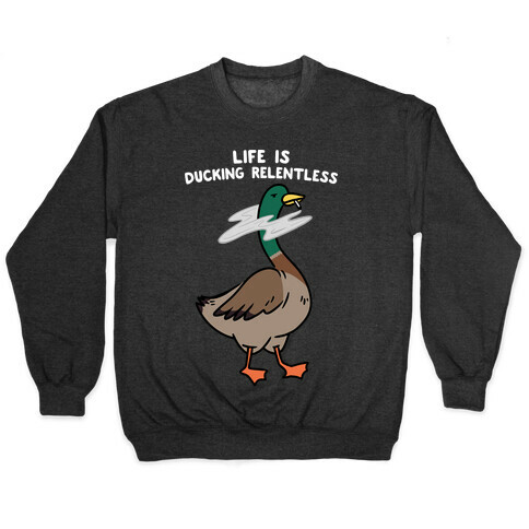 Life Is Ducking Relentless Duck Pullover