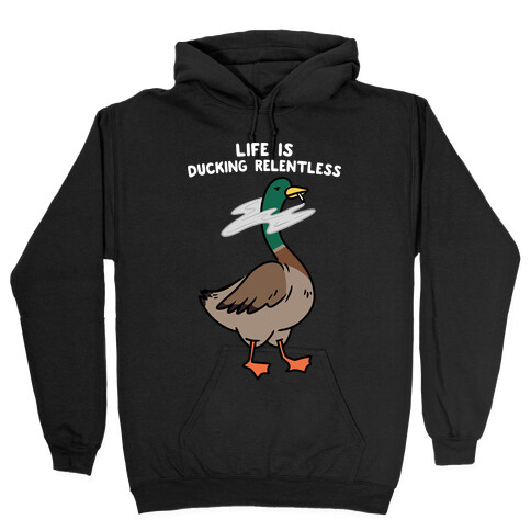Life Is Ducking Relentless Duck Hooded Sweatshirt