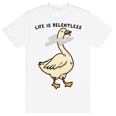 Life Is Relentless Goose T-Shirt