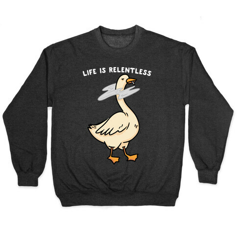 Life Is Relentless Goose Pullover