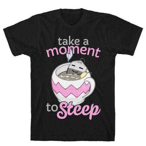 Take A Moment To Steep T-Shirt