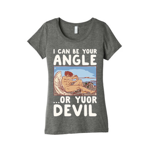 I Can Be Your Angle Or Yuor Devil Parody White Print Womens T-Shirt