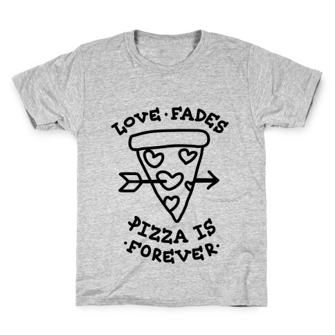 Love Fades, Pizza Is Forever Kids T-Shirt