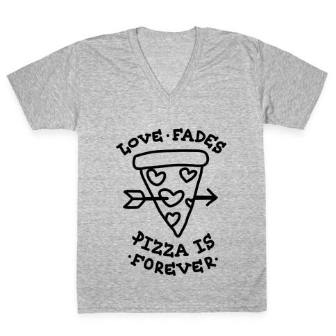 Love Fades, Pizza Is Forever V-Neck Tee Shirt