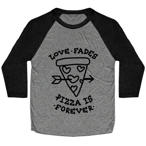 Love Fades, Pizza Is Forever Baseball Tee