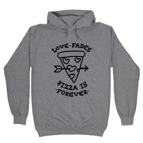 Love Fades, Pizza Is Forever Hooded Sweatshirt