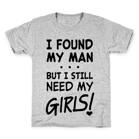 I Found My Man But Still Need My Girls Kids T-Shirt