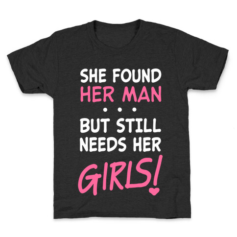 She Found Her Man But Still Needs Her Girls Kids T-Shirt