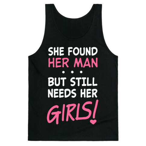 She Found Her Man But Still Needs Her Girls Tank Top