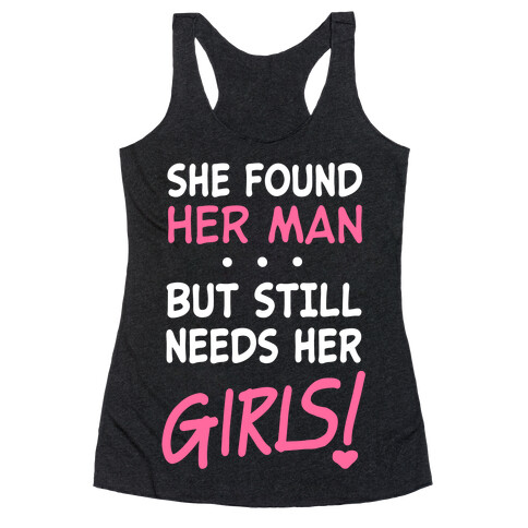 She Found Her Man But Still Needs Her Girls Racerback Tank Top