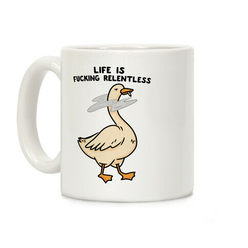 Life Is F***ing Relentless Goose Coffee Mug