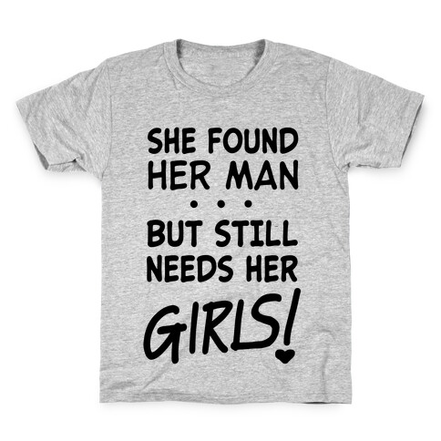 She Found Her Man But Still Needs Her Girls Kids T-Shirt