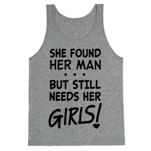 She Found Her Man But Still Needs Her Girls Tank Top