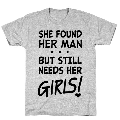 She Found Her Man But Still Needs Her Girls T-Shirt