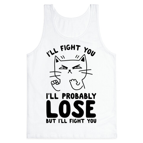 I'll Fight You. I'll Probably Lose, But I'll Fight You Tank Top