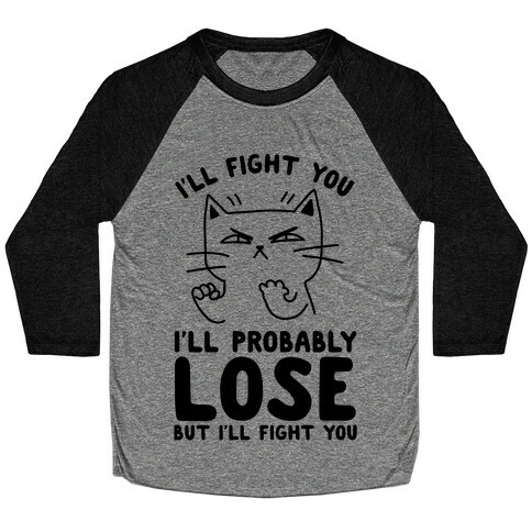I'll Fight You. I'll Probably Lose, But I'll Fight You Baseball Tee