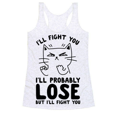 I'll Fight You. I'll Probably Lose, But I'll Fight You Racerback Tank Top