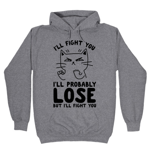 I'll Fight You. I'll Probably Lose, But I'll Fight You Hooded Sweatshirt