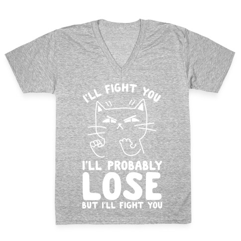 I'll Fight You. I'll Probably Lose, But I'll Fight You V-Neck Tee Shirt