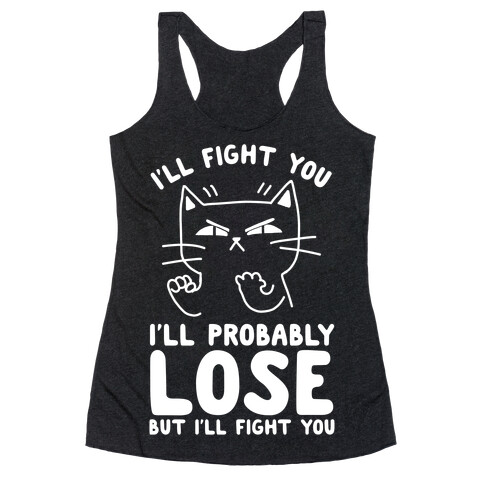 I'll Fight You. I'll Probably Lose, But I'll Fight You Racerback Tank Top