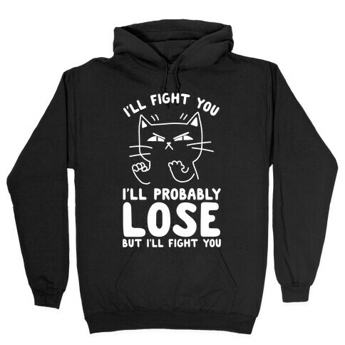 I'll Fight You. I'll Probably Lose, But I'll Fight You Hooded Sweatshirt
