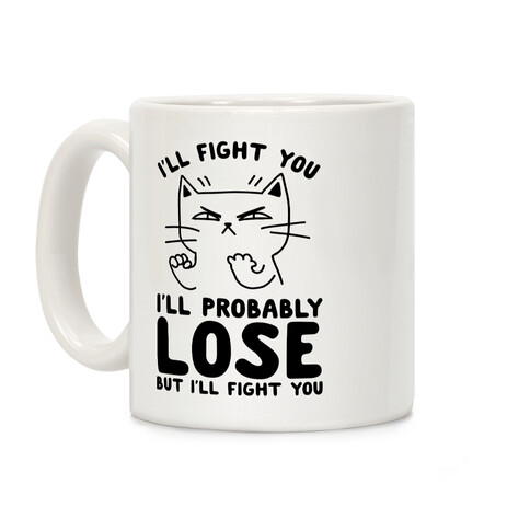 I'll Fight You. I'll Probably Lose, But I'll Fight You Coffee Mug
