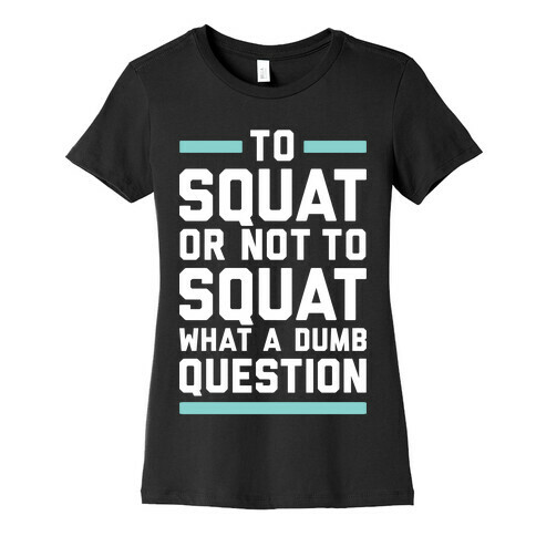 To Squat Or Not To Squat Womens T-Shirt