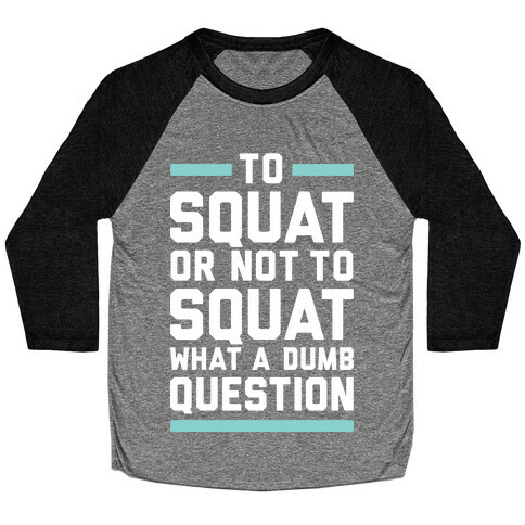 To Squat Or Not To Squat Baseball Tee