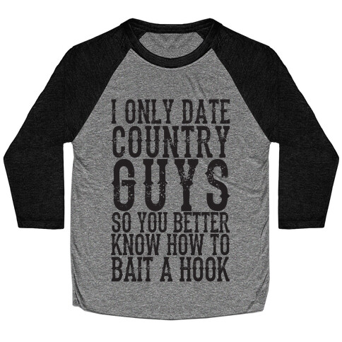 I Only Date Country Guys So You Better Know How To Bait A Hook Baseball Tee