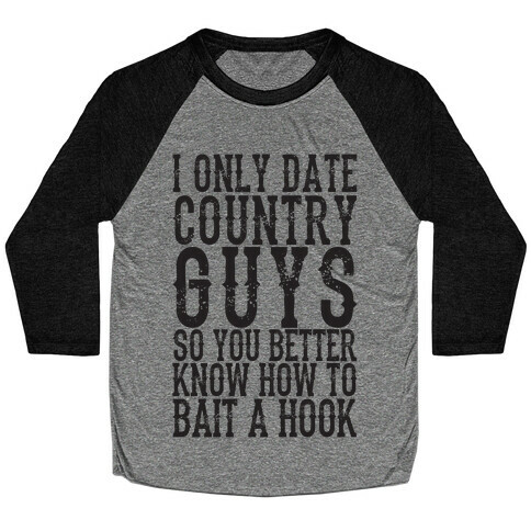 I Only Date Country Guys So You Better Know How To Bait A Hook Baseball Tee