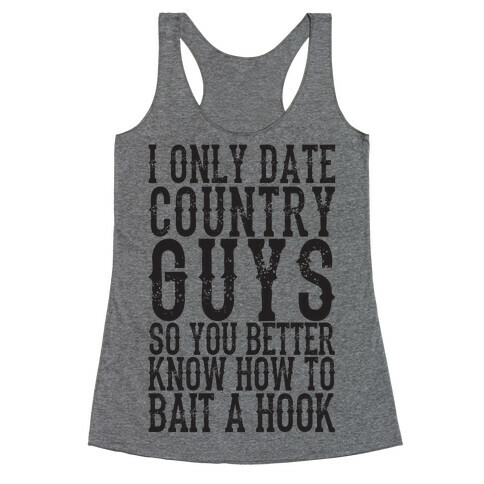 I Only Date Country Guys So You Better Know How To Bait A Hook Racerback Tank Top