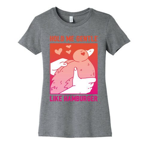 Hold Me Gentle Like Hamburger Womens T-Shirt