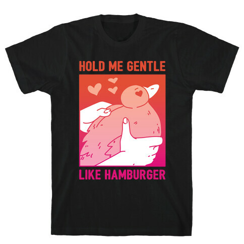 Hold Me Gentle Like Hamburger T-Shirt