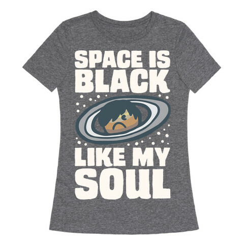 Space Is Black Like My Soul Emo Parody White Print Womens T-Shirt