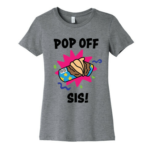 Pop Off, Sis! Womens T-Shirt
