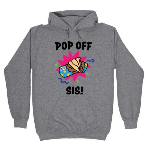 Pop Off, Sis! Hooded Sweatshirt