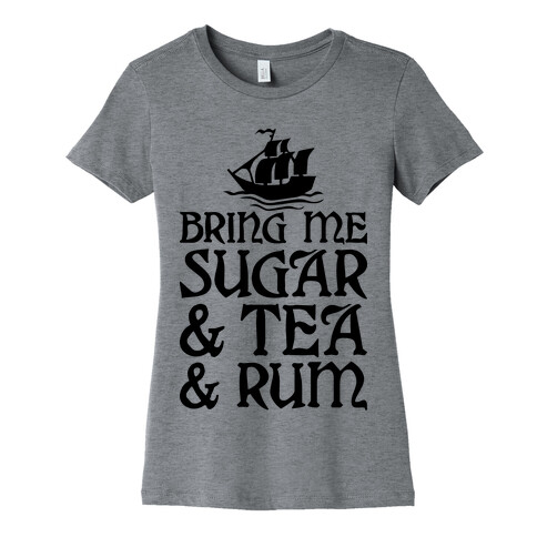Bring Me Sugar And Tea And Rum Womens T-Shirt