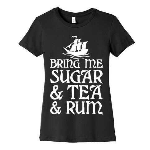 Bring Me Sugar And Tea And Rum Womens T-Shirt