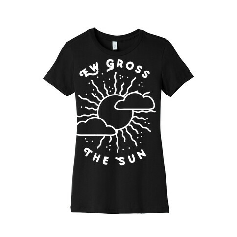 Ew Gross, The Sun Womens T-Shirt