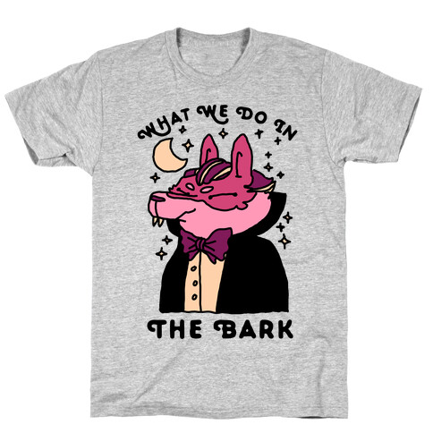 What We Do In The Bark T-Shirt