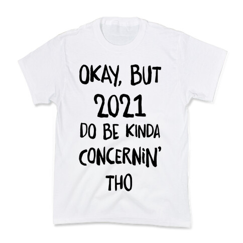 Okay, But 2021Do Be Kinda Concernin' Tho Kids T-Shirt